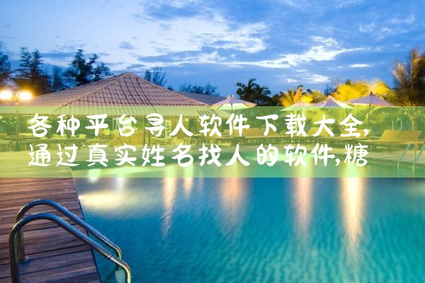 各种平台寻人软件下载大全|糖心Vlog