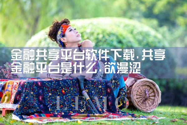 金融共享平台软件下载|欲漫涩
