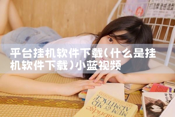 平台挂机软件下载|小蓝视频