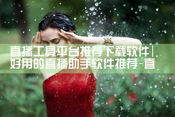 直播工具平台推荐下载软件|P站专业版