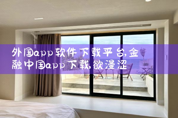 外国app软件下载平台|欲漫涩