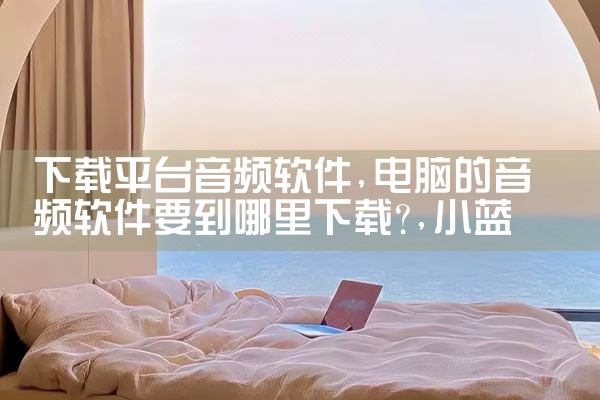 下载平台音频软件|小蓝视频